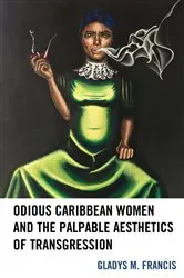 Book cover of Odious Caribbean Women and the Palpable Aesthetics of Transgression by Gladys M. Francis