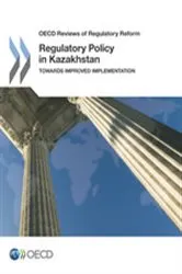 Book cover of OECD Reviews of Regulatory Reform: Regulatory Policy in Kazakhstan by OECD Publishing