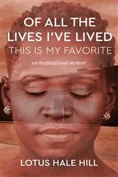 Book cover of Of All the Lives I've Lived, This Is My Favorite by Lotus Hale Hill