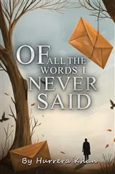 Book cover of Of All The Words I Never Said by Hurrera Khan