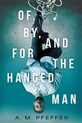 Book cover of OF, BY, AND FOR THE HANGED MAN by A.M. PFEFFER