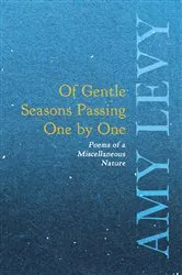 Book cover of Of Gentle Seasons Passing One by One - Poems of a Miscellaneous Nature by Amy Levy