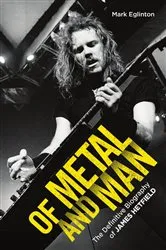 Book cover of Of Metal and Man - The Definitive Biography of James Hetfield by Unknown