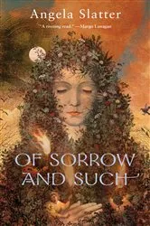 Book cover of Of Sorrow and Such by Angela Slatter