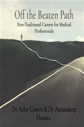 Book cover of Off the Beaten Path - Non Traditional Careers for Medical Professionals: Non-Traditional Careers for Medical Professionals: Off the Beaten Path: Non-Traditional Careers for Medical Professionals: Non-Traditional Careers for Medical Professionals:... by Dr Ashe Coxon & Dr Amandeep Hansra