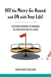 Book cover of Off the Merry-Go-Round and On With Your Life by Dana Marie Ecklund