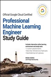 Book cover of Official Google Cloud Certified Professional Machine Learning Engineer Study Guide by Mona Mona
