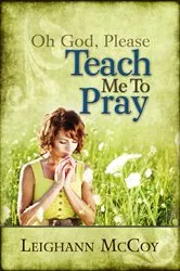 Book cover of Oh God, Please: Teach Me to Pray by Leighann McCoy