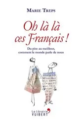 Book cover of Oh là là, ces Français ! Du pire au meilleur, comment le monde parle de nous by Marie Treps