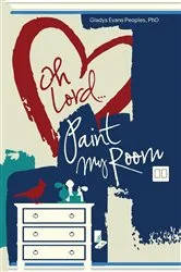 Book cover of Oh Lord...Paint My Room by PhD Gladys Evans Peoples