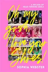 Book cover of Oh My Gosh, I Love Your Shoes! by Sophia Webster