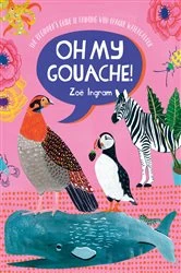 Book cover of Oh My Gouache! by Zoë Ingram