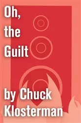 Book cover of Oh, the Guilt by Chuck Klosterman