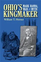 Book cover of Ohio’s Kingmaker by William T. Horner