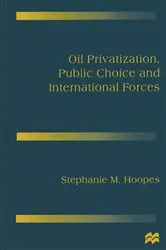 Book cover of Oil Privatization, Public Choice and International Forces by Stephanie M. Hoopes