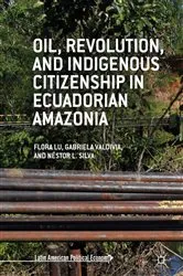 Book cover of Oil, Revolution, and Indigenous Citizenship in Ecuadorian Amazonia by Flora Lu