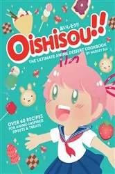 Book cover of Oishisou!! The Ultimate Anime Dessert Cookbook by Hadley Sui
