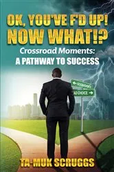 Book cover of Ok, You've F'd up! Now What?!: Crossroad Moments by TaMuk Akira Scruggs