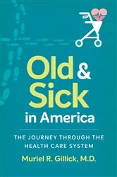 Book cover of Old and Sick in America by Gillick, Muriel R., M.D.