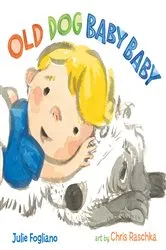 Book cover of Old Dog Baby Baby by Julie Fogliano