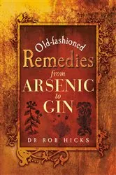 Book cover of Old-Fashioned Remedies: From Arsenic to Gin by Rob Hicks