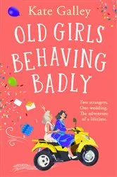 Book cover of Old Girls Behaving Badly by Kate Galley