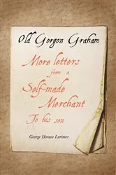 Book cover of Old Gorgon Graham - More Letters from a Self-Made Merchant to His Son by Unknown