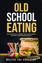 Book cover of Old School Eating by Walter the Educator