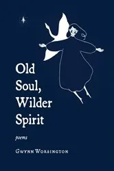 Book cover of Old Soul, Wilder Spirit by Gwynn Worbington