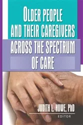 Book cover of Older People and Their Caregivers Across the Spectrum of Care by Judith Howe