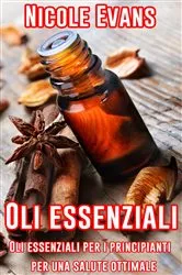 Book cover of Oli essenziali: Oli essenziali per i principianti per una salute ottimale by Nicole Evans