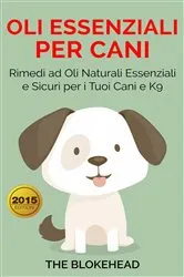 Book cover of Oli essenziali per cani : Rimedi ad oli naturali essenziali e sicuri per i tuoi cani e K9 by The Blokehead