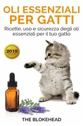 Book cover of Oli essenziali per gatti: Ricette, uso e sicurezza degli oli essenziali per il tuo gatto by Unknown