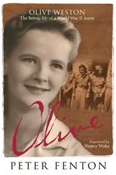 Book cover of Olive Weston the Heroic Life of A WWII Nurse Nurse by Peter Fenton