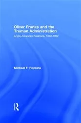 Book cover of Oliver Franks and the Truman Administration by Michael F. Hopkins