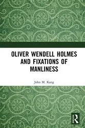 Book cover of Oliver Wendell Holmes and Fixations of Manliness by John M. Kang