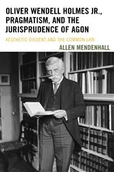 Book cover of Oliver Wendell Holmes Jr., Pragmatism, and the Jurisprudence of Agon by Allen Mendenhall