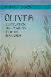 Book cover of Olives - Cultivation, Oil-Making, Pickling, Diseases by Frederic T. Bioletti