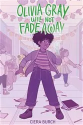 Book cover of Olivia Gray Will Not Fade Away by Ciera Burch