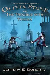 Book cover of Olivia Stone and the Trouble With Trixies by Jeffery E Doherty