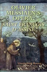 Book cover of Olivier Messiaen's Opera, Saint François d'Assise by Vincent Perez Benitez