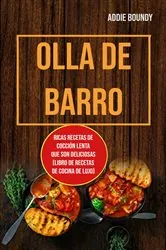 Book cover of Olla De Barro: Ricas Recetas De Cocción Lenta Que Son Deliciosas (Libro De Recetas De Cocina De Lujo) by Addie Boundy