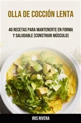 Book cover of Olla De Cocción Lenta: 40 Recetas Para Mantenerte En Forma Y Saludable (Construir Músculo) by Iris Rivera