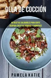 Book cover of Olla De Cocción Lenta: 40 Recetas Saludables Para Gente Ocupada (Recetas Rápidas Y Sabrosas) by Pamela Katie