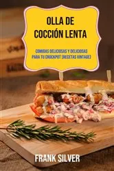 Book cover of Olla De Cocción Lenta: Comidas Deliciosas Y Deliciosas Para Tu Crockpot (Recetas Vintage) by Frank Silver