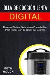 Book cover of Olla de cocción lenta digital: Recetas Fáciles, Saludables E Irresistibles Para Hacer Con Tu Crock-pot Express by Beth Houck