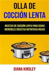Book cover of Olla De Cocción Lenta: Recetas De Cocción Lenta Para Cenas Increíbles (Recetas Nutritivas Ricas) by Diana Kinsley