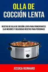 Book cover of Olla De Cocción Lenta: Recetas De Olla De Cocción Lenta Para Principiantes (Las Mejores Y Deliciosas Recetas Para Personas) by Jessica Reinhard