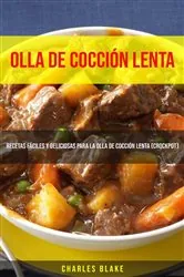 Book cover of Olla De Cocción Lenta: Recetas Fáciles Y Deliciosas Para La Olla De Cocción Lenta (Crockpot) by Charles Blake