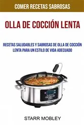 Book cover of Olla De Cocción Lenta: Recetas Saludables Y Sabrosas De Olla De Cocción Lenta Para Un Estilo De Vida Adecuado (Comer Recetas Sabrosas) by Starr Mobley